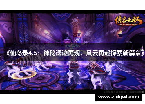 《仙岛录4.5：神秘遗迹再现，风云再起探索新篇章》
