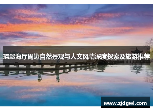 璨翠海厅周边自然景观与人文风情深度探索及旅游推荐